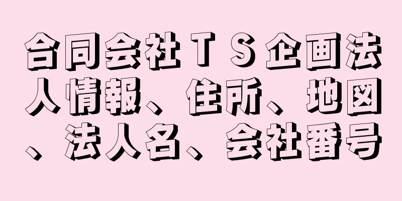 合同会社ＴＳ企画法人情報、住所、地図、法人名、会社番号