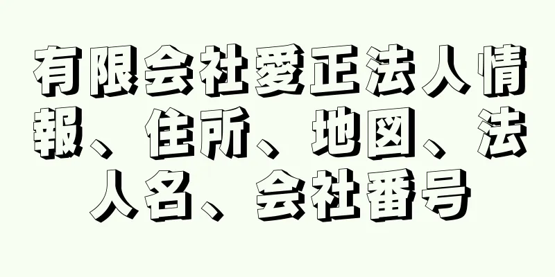 有限会社愛正法人情報、住所、地図、法人名、会社番号