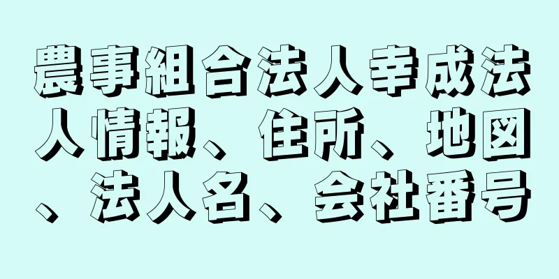 農事組合法人幸成法人情報、住所、地図、法人名、会社番号