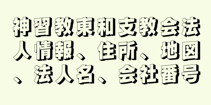 神習教東和支教会法人情報、住所、地図、法人名、会社番号