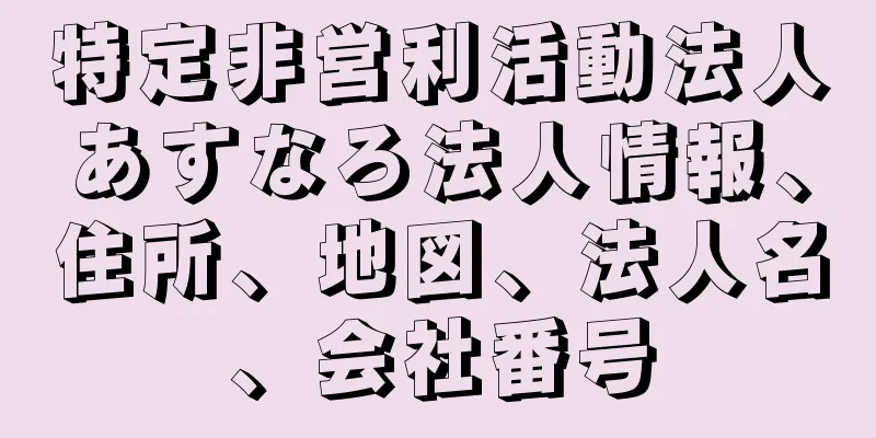 特定非営利活動法人あすなろ法人情報、住所、地図、法人名、会社番号