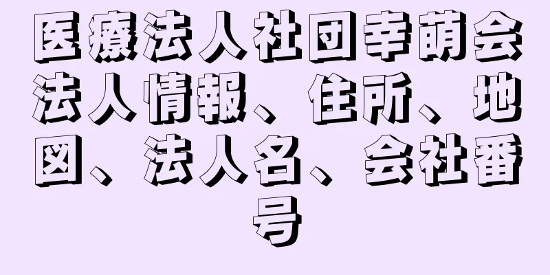 医療法人社団幸萌会法人情報、住所、地図、法人名、会社番号