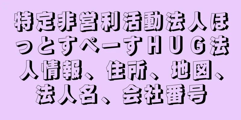 特定非営利活動法人ほっとすぺーすＨＵＧ法人情報、住所、地図、法人名、会社番号