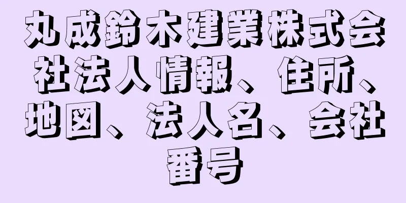 丸成鈴木建業株式会社法人情報、住所、地図、法人名、会社番号