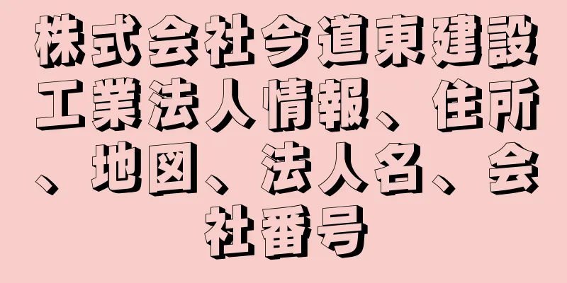 株式会社今道東建設工業法人情報、住所、地図、法人名、会社番号