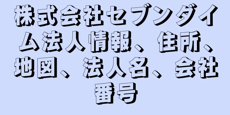 株式会社セブンダイム法人情報、住所、地図、法人名、会社番号
