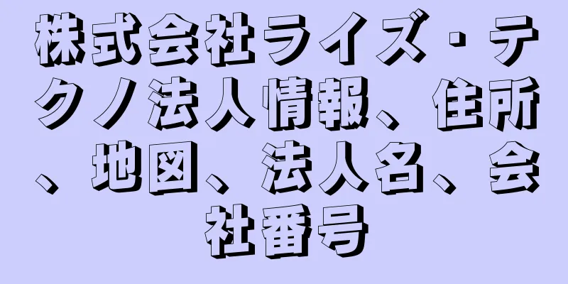 株式会社ライズ・テクノ法人情報、住所、地図、法人名、会社番号