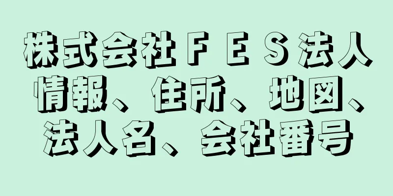 株式会社ＦＥＳ法人情報、住所、地図、法人名、会社番号