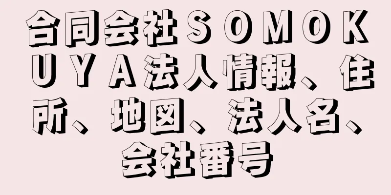 合同会社ＳＯＭＯＫＵＹＡ法人情報、住所、地図、法人名、会社番号