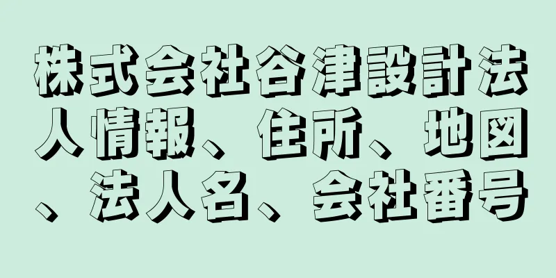 株式会社谷津設計法人情報、住所、地図、法人名、会社番号