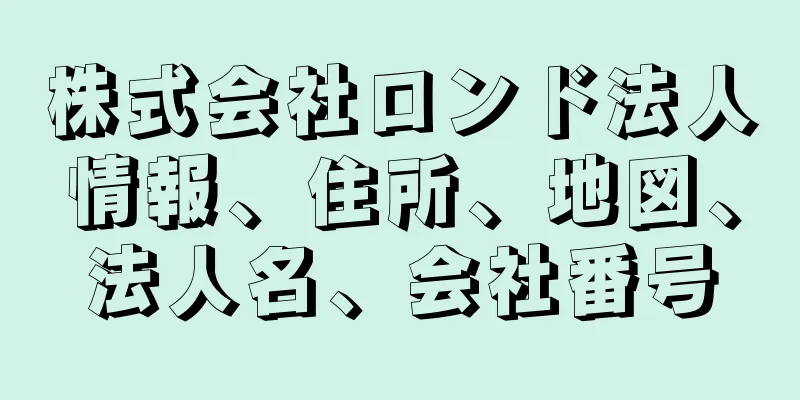 株式会社ロンド法人情報、住所、地図、法人名、会社番号