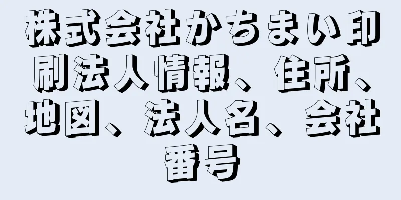 株式会社かちまい印刷法人情報、住所、地図、法人名、会社番号