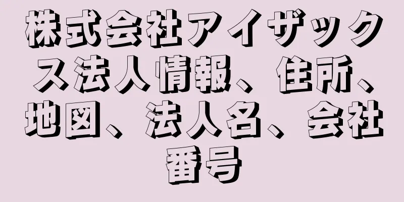 株式会社アイザックス法人情報、住所、地図、法人名、会社番号