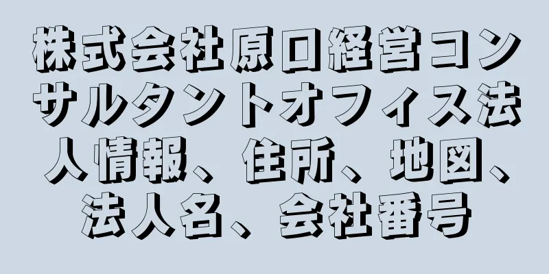 株式会社原口経営コンサルタントオフィス法人情報、住所、地図、法人名、会社番号