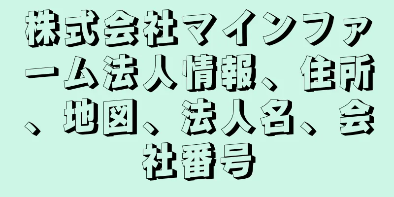 株式会社マインファーム法人情報、住所、地図、法人名、会社番号