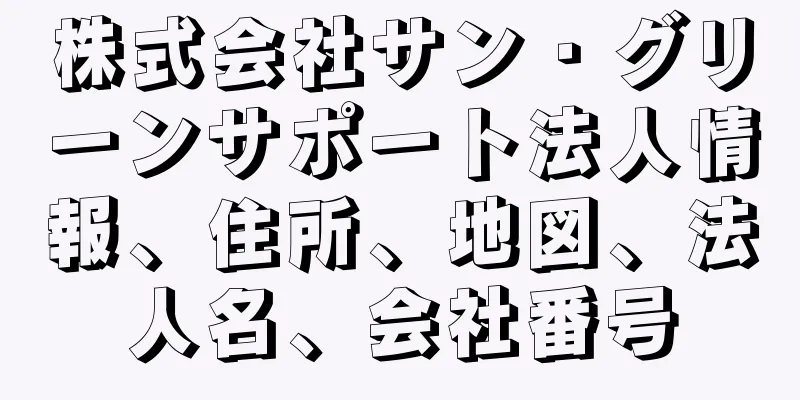 株式会社サン・グリーンサポート法人情報、住所、地図、法人名、会社番号