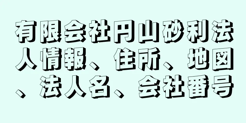 有限会社円山砂利法人情報、住所、地図、法人名、会社番号