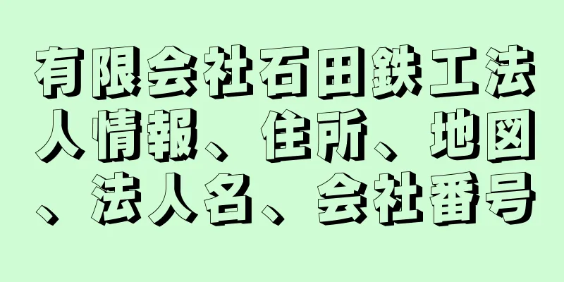 有限会社石田鉄工法人情報、住所、地図、法人名、会社番号