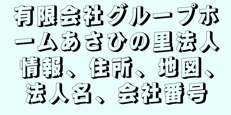 有限会社グループホームあさひの里法人情報、住所、地図、法人名、会社番号